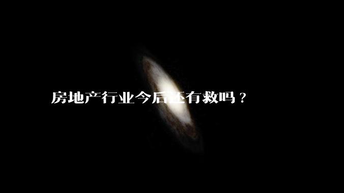 房地产行业今后还有救吗?